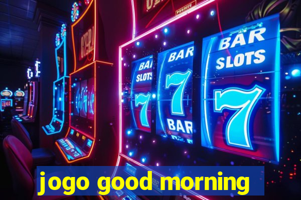 jogo good morning
